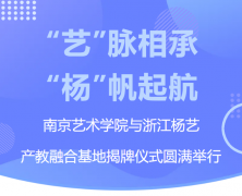 “艺”脉相承 “杨”帆起航|南京艺术学院与浙江ag真人国际产教融合基地揭牌